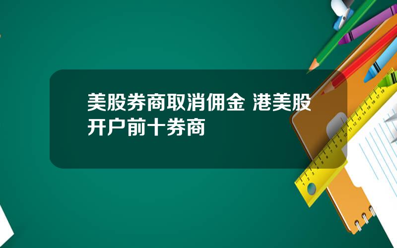 美股券商取消佣金 港美股开户前十券商